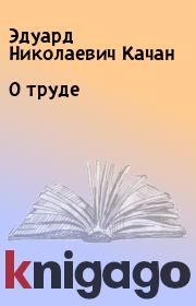 Книга - О труде.  Эдуард Николаевич Качан  - прочитать полностью в библиотеке КнигаГо