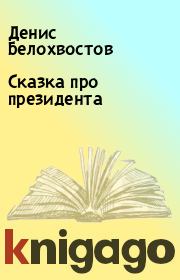 Книга - Сказка про президента.  Денис Белохвостов  - прочитать полностью в библиотеке КнигаГо