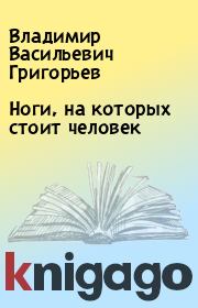 Книга - Ноги, на которых стоит человек.  Владимир Васильевич Григорьев  - прочитать полностью в библиотеке КнигаГо