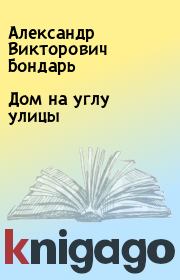 Книга - Дом на углу улицы.  Александр Викторович Бондарь  - прочитать полностью в библиотеке КнигаГо