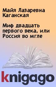 Книга - Миф двадцать первого века, или Россия во мгле.  Майя Лазаревна Каганская  - прочитать полностью в библиотеке КнигаГо