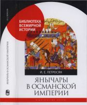 Янычары в Османской империи. Государство и войны (XV - начало XVII в.). Ирина Евгеньевна Петросян