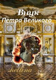Книга - Внук Петра Великого (СИ).  Олеся Шеллина  - прочитать полностью в библиотеке КнигаГо