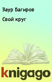 Книга - Свой круг.  Заур Багиров  - прочитать полностью в библиотеке КнигаГо