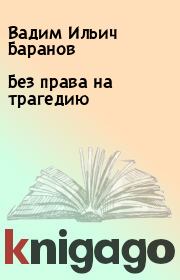 Книга - Без права на трагедию.  Вадим Ильич Баранов  - прочитать полностью в библиотеке КнигаГо