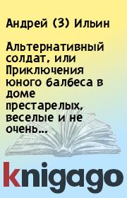 Альтернативный солдат, или Приключения юного балбеса в доме престарелых, веселые и не очень.... Андрей (3) Ильин