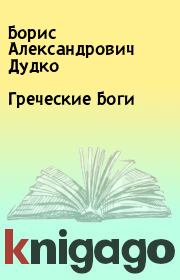 Книга - Греческие Боги.  Борис Александрович Дудко  - прочитать полностью в библиотеке КнигаГо