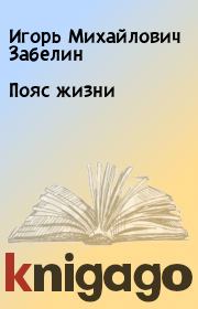 Книга - Пояс жизни.  Игорь Михайлович Забелин  - прочитать полностью в библиотеке КнигаГо