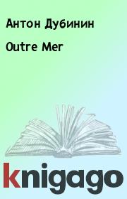Книга - Outre Mer.  Антон Дубинин  - прочитать полностью в библиотеке КнигаГо