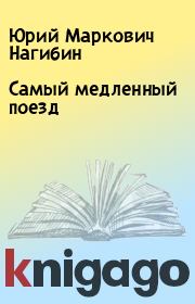 Книга - Самый медленный поезд.  Юрий Маркович Нагибин  - прочитать полностью в библиотеке КнигаГо