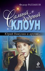 Самый добрый клоун: Юрий Никулин и другие…. Федор Ибатович Раззаков