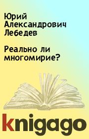 Книга - Реально ли многомирие?.  Юрий Александрович Лебедев  - прочитать полностью в библиотеке КнигаГо