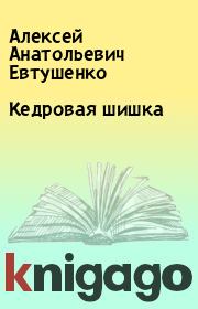 Кедровая шишка. Алексей Анатольевич Евтушенко
