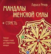 Мандалы женской силы. Страсть. Лариса Ренар