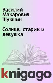 Книга - Солнце, старик и девушка.  Василий Макарович Шукшин  - прочитать полностью в библиотеке КнигаГо