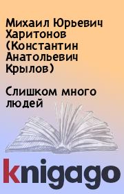 Слишком много людей. Михаил Юрьевич Харитонов (Константин Анатольевич Крылов)