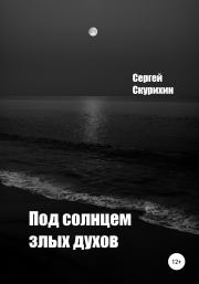Книга - Под солнцем злых духов.  Сергей Леонидович Скурихин  - прочитать полностью в библиотеке КнигаГо