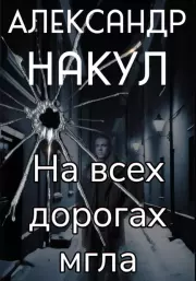 На всех дорогах мгла. Александр Накул