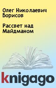 Книга - Рассвет над Майдманом.  Олег Николаевич Борисов  - прочитать полностью в библиотеке КнигаГо