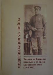 Модернизация vs. война. Человек на Балканах накануне и во время Балканских войн (1912-1913). Андрей Владиславович Ганин