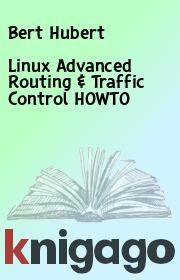 Linux Advanced Routing & Traffic Control HOWTO. Bert Hubert