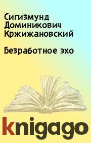 Книга - Безработное эхо.  Сигизмунд Доминикович Кржижановский  - прочитать полностью в библиотеке КнигаГо