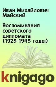 Книга - Воспоминания советского дипломата (1925-1945 годы).  Иван Михайлович Майский  - прочитать полностью в библиотеке КнигаГо