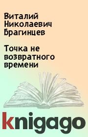 Книга - Точка не возвратного времени.  Виталий Николаевич Брагинцев  - прочитать полностью в библиотеке КнигаГо