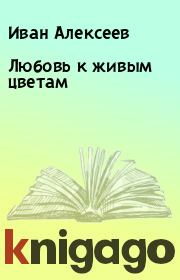 Книга - Любовь к живым цветам.  Иван Алексеев  - прочитать полностью в библиотеке КнигаГо