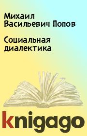 Книга - Социальная диалектика.  Михаил Васильевич Попов  - прочитать полностью в библиотеке КнигаГо