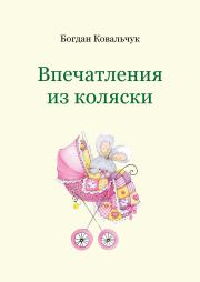 Книга - Впечатления из коляски.  Богдан Владимирович Ковальчук  - прочитать полностью в библиотеке КнигаГо