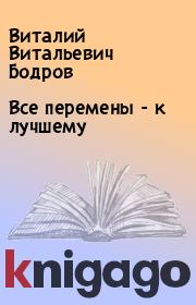 Книга - Все перемены - к лучшему .  Виталий Витальевич Бодров  - прочитать полностью в библиотеке КнигаГо