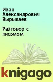 Книга - Разговор с письмом.  Иван Александрович Вырыпаев  - прочитать полностью в библиотеке КнигаГо
