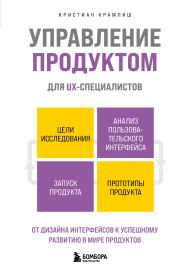 Управление продуктом для UX-специалистов. От дизайна интерфейсов к успешному развитию в мире продуктов. Кристиан Крамлиш