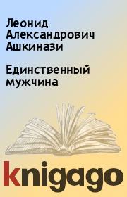 Книга - Единственный мужчина.  Леонид Александрович Ашкинази  - прочитать полностью в библиотеке КнигаГо