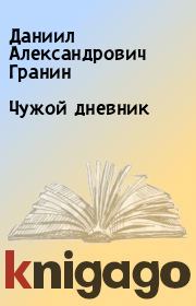 Книга - Чужой дневник.  Даниил Александрович Гранин  - прочитать полностью в библиотеке КнигаГо