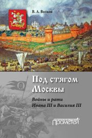 Под стягом Москвы. Войны и рати Ивана III и Василия III. Владимир Алексеевич Волков