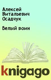 Книга - Белый воин.  Алексей Витальевич Осадчук  - прочитать полностью в библиотеке КнигаГо