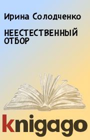 Книга - НЕЕСТЕСТВЕННЫЙ ОТБОР.  Ирина Солодченко  - прочитать полностью в библиотеке КнигаГо
