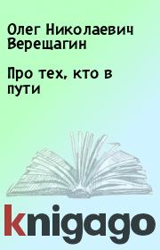 Книга - Про тех, кто в пути.  Олег Николаевич Верещагин  - прочитать полностью в библиотеке КнигаГо