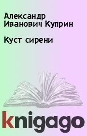 Книга - Куст сирени.  Александр Иванович Куприн  - прочитать полностью в библиотеке КнигаГо