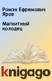 Книга - Магнитный колодец.  Ромэн Ефремович Яров  - прочитать полностью в библиотеке КнигаГо
