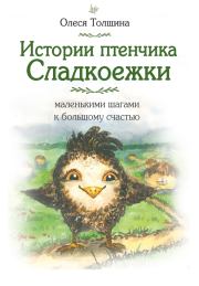 Истории птенчика Сладкоежки: маленькими шагами к большому счастью. Олеся Толщина