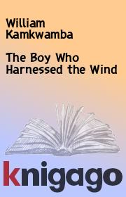 The Boy Who Harnessed the Wind. William Kamkwamba