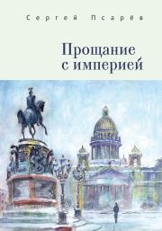 Книга - Прощание с империей.  Сергей Иванович Псарёв  - прочитать полностью в библиотеке КнигаГо