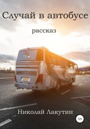 Книга - Случай в автобусе.  Николай Владимирович Лакутин  - прочитать полностью в библиотеке КнигаГо