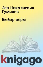 Книга - Выбор веры.  Лев Николаевич Гумилёв  - прочитать полностью в библиотеке КнигаГо