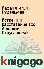 Встречи и расставание (Об Аркадии Стругацком). Рафаил Ильич Нудельман