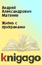 Книга - Жизнь с призраками.  Андрей Александрович Матвеев  - прочитать полностью в библиотеке КнигаГо