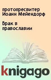 Книга - Брак в православии.  протопресвитер Иоанн Мейендорф  - прочитать полностью в библиотеке КнигаГо